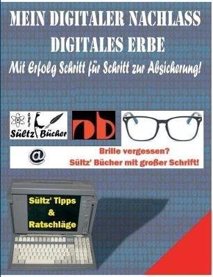 Mein Digitaler Nachlass - Digitales Erbe - Mit Erfolg Schritt für Schritt zur Absicherung! - Renate Sültz,Uwe H Sültz - cover