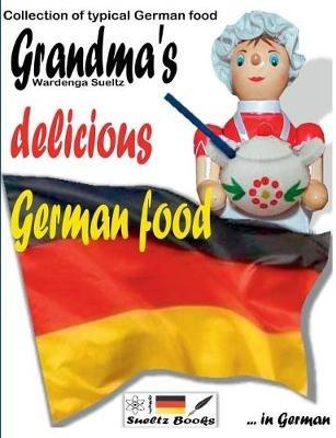 Grandma's delicious German food - Collection of typical German food - Renate Sültz,Uwe H Sültz,R G Sültz - cover