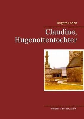 Claudine, Hugenottentochter - Brigitte Lohan - cover