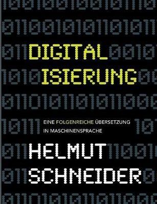 Digitalisierung: Eine folgenreiche Übersetzung in Maschinensprache - Helmut Schneider - cover