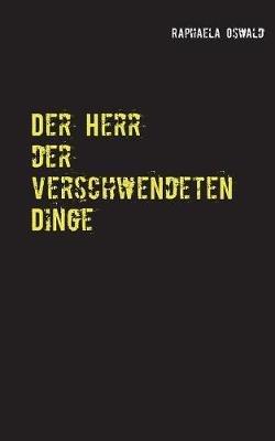 Der Herr der verschwendeten Dinge - Raphaela Oswald - cover