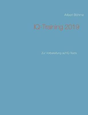 IQ-Training 2019: Zur Vorbereitung auf IQ-Tests - Aribert Böhme - cover