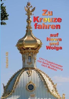 Zu Kreuze fahren auf Newa und Wolga: 2 Metropolen und 1771 Flusskilometer in 11 Tagen - Herbert Alt - cover