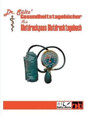 Blutdruckpass - Blutdruck Tagebuch: Dr. Sültz' Gesundheitstagebücher - Sültz - cover
