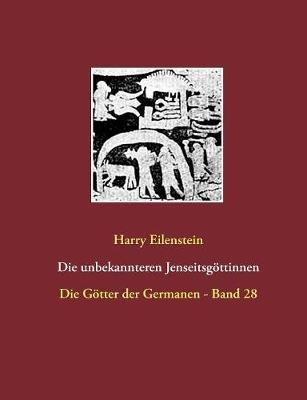 Die unbekannteren Jenseitsgöttinnen: Die Götter der Germanen - Band 28 - Harry Eilenstein - cover