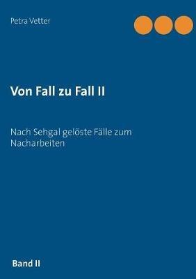 Von Fall zu Fall II: Nach Sehgal gelöste Fälle zum Nacharbeiten - Petra Vetter - cover