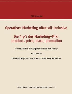 Operatives Marketing ultra-all-inclusive - Die 4 p's des Marketing-Mix: product, price, place, promotion: Lernmaterialien, Testaufgaben und Musterklausuren "Yes, You Can!" Lernvorsprung durch vom Experten verdichtetes Fachwissen - Willy Schneider - cover