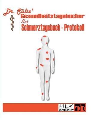 Schmerztagebuch - Schmerz Protokoll: Dr. Sültz' Gesundheitstagebücher - Sültz - cover