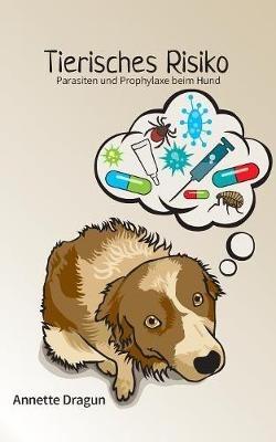Tierisches Risiko: Parasiten und Prophylaxe beim Hund - Annette Dragun - cover