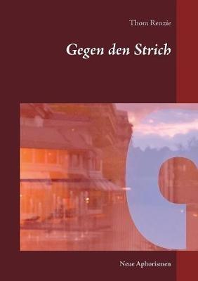 Gegen den Strich: Neue Aphorismen und Fragmente - Thom Renzie - cover