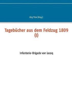 Tagebücher aus dem Feldzug 1809 (I): Infanterie-Brigade von Lecoq - cover