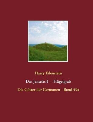Das Jenseits I - Hügelgrab: Die Götter der Germanen - Band 49a - Harry Eilenstein - cover