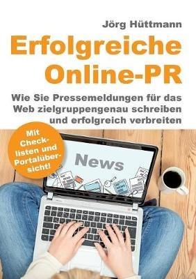 Erfolgreiche Online-PR: Wie Sie Pressemeldungen für das Web zielgruppengenau schreiben und erfolgreich verbreiten - Jörg Hüttmann - cover