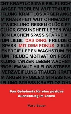 Das Ding mit dem Fokus: Das Geheimnis für eine positive Ausrichtung im Leben - Marc Bauer - cover