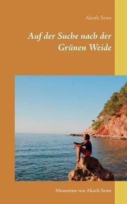 Auf der Suche nach der Grünen Weide: Memoiren von Akoth Sewe - Akoth Sewe - cover