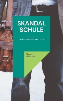 Skandal Schule: Traumberuf Lehrer*in?!? - Mathias Bellmann - cover
