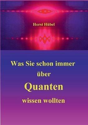 Was Sie schon immer über Quanten wissen wollten - Horst Hübel - cover