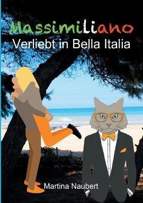Massimiliano Verliebt in Bella Italia: Humorvolle deutsch-italienische Liebeskomödie in Italien mit Geist, Witz und Kater - Martina Naubert - cover