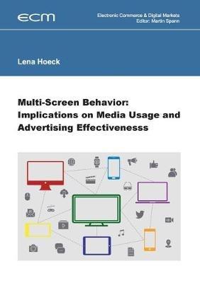 Multi-Screen Behavior: Implications on Media Usage and Advertising Effectiveness - Lena Hoeck - cover