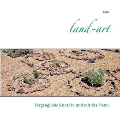 Land-art: Vergängliche Kunst in und mit der Natur - Paulo - cover