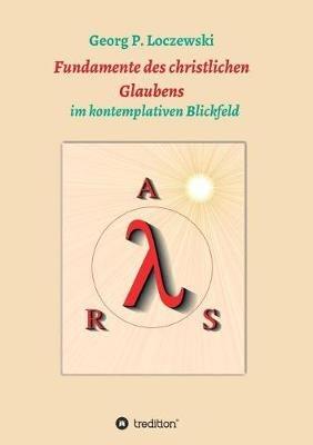 Fundamente des christlichen Glaubens: im kontemplativen Blickfeld - Georg P Loczewski - cover