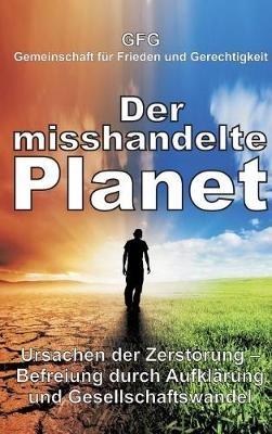 Der misshandelte Planet: Ursachen der Zerstörung - Befreiung durch Aufklärung und Gesellschaftswandel - Gfg - cover