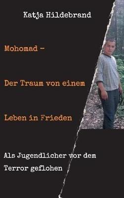 Mohomad - Der Traum von einem Leben in Freiheit: Als Jugendlicher vor dem Terror geflohen - Katja Hildebrand - cover