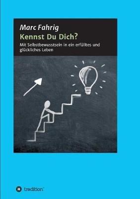 Kennst Du Dich?: Mit Selbstbewusstsein in ein erfulltes und gluckliches Leben - Marc Fahrig - cover