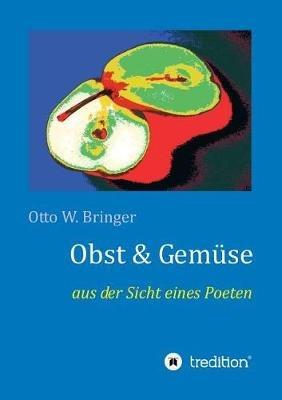 Obst & Gemüse: aus der Sicht eines Poeten - Otto W Bringer - cover