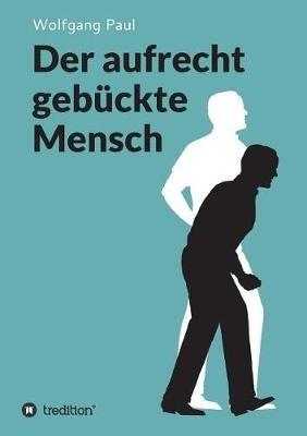 Der aufrecht gebückte Mensch - Wolfgang Paul - cover