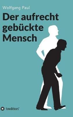 Der aufrecht gebückte Mensch - Wolfgang Paul - cover