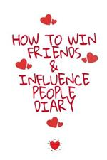 How To Win Friends And Influence People Agenda: Write Down Your Favorite Things, Gratitude, Inspirations, Quotes, Sayings & Notes About Your Secrets Of How To Win Friends And Influence People In Your Personal Law Of Attraction Jounal Notebook