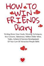 How To Win Friends Notepad: Writing Down Your Goals, Winning Techniques, Key Lessons, Takeaways, Million Dollar Ideas, Tasks, Actions & Success Development Of Your Law Of Attraction People Skills