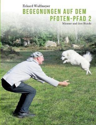 Begegnungen auf dem Pfoten-Pfad 2: Männer und ihre Hunde - Eckard Wulfmeyer - cover