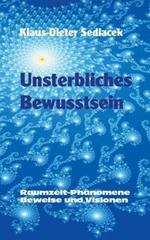 Unsterbliches Bewusstsein: Raumzeit-Phänomene, Beweise und Visionen - Taschenbuchausgabe