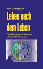 Leben nach dem Leben: Die Befreiung des Bewusstseins von den Fesseln der Zeit