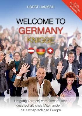 Welcome to Germany-Knigge 2100: Umgangsformen, Verhaltensmuster und gesellschaftliches Miteinander im deutschsprachigen Europa - Horst Hanisch - cover