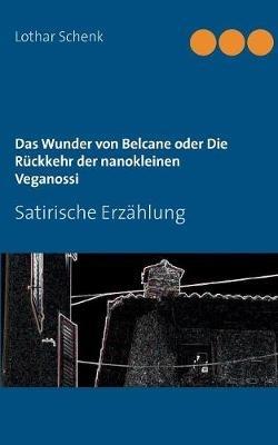 Das Wunder von Belcane oder Die Rückkehr der nanokleinen Veganossi: Satirische Erzählung - Lothar Schenk - cover