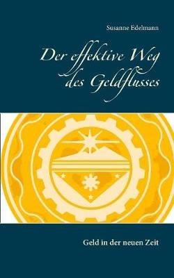 Der effektive Weg des Geldflusses: Geld in der neuen Zeit - Susanne Edelmann - cover