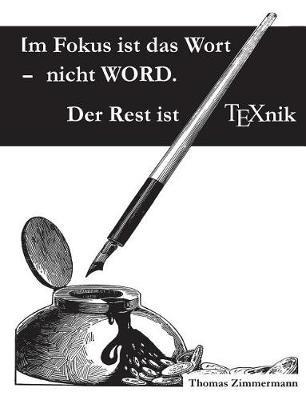 Im Fokus ist das Wort - nicht WORD. Der Rest ist TEXnik: Eine Dokumentvorlage für Autoren und Verlage - Thomas Zimmermann - cover