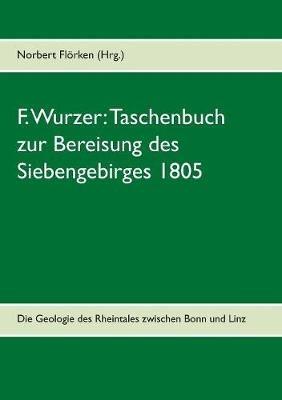 F. Wurzer: Taschenbuch zur Bereisung des Siebengebirges 1805: Zur Geologie des Rheintales zwischen Bonn und Linz - cover
