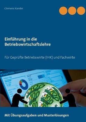 Einführung in die Betriebswirtschaftslehre: Für Geprüfte Betriebswirte (IHK) und Fachwirte - Clemens Kaesler - cover