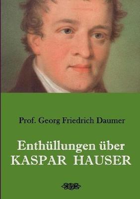 Enthüllungen über Kaspar Hauser: Belege - Dokumente - Tatsachen. - Georg Friedrich Daumer - cover