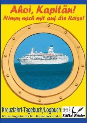 AHOI, KAPITÄN! Kreuzfahrt Tagebuch Logbuch - Reisetagebuch für Reiseberichte: 100 Seiten für Erlebnisse, Informationen, Reiseroute und mehr... - Renate Sültz,Uwe H Sültz - cover