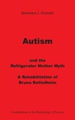 Autism and the Refrigerator Mother Myth: A Rehabilitation of Bruno Bettelheim