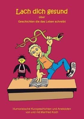 Lach dich gesund: über Geschichten die das Leben schreibt - Manfred Koch - cover