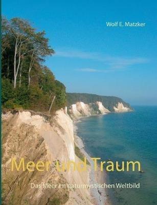 Meer und Traum: Das Meer im naturmystischen Weltbild - Wolf E Matzker - cover