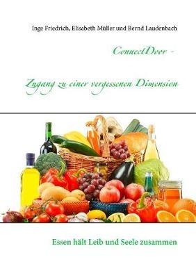 ConnectDoor - Zugang zu einer vergessenen Dimension: Essen hält Leib und Seele zusammen - Inge Friedrich,Bernd Laudenbach,Elisabeth Müller - cover