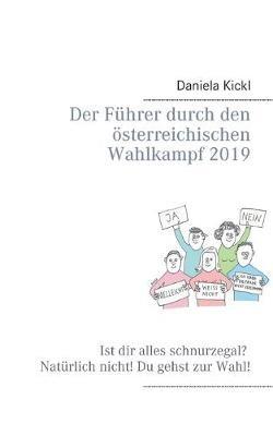 Der Führer durch den österreichischen Wahlkampf 2019: Ist dir alles schnurzegal? Natürlich nicht! Du gehst zur Wahl! - Daniela Kickl - cover