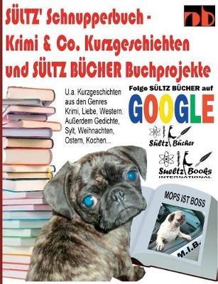 Sültz' Schnupperbuch - Krimi & Co. Kurzgeschichten und Sültz Bücher Buchprojekte: ... inkl. Liebe, Krimi, Western, SciFi, Vorlesegeschichten, Paranormale Phänomene, Horror, Kochen, Gedichte, Sylt, Weihnachten, Ostern, Geschichte der Compact Cassette von PH - Renate Sültz,Uwe H Sültz - cover